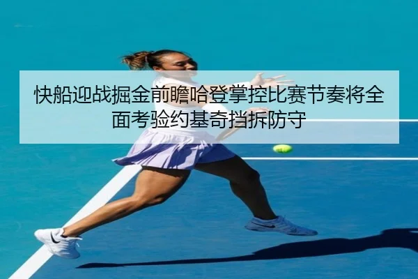 快船迎战掘金前瞻哈登掌控比赛节奏将全面考验约基奇挡拆防守